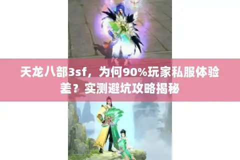 天龙八部3sf,为何90%玩家私服体验差?实测避坑攻略揭秘 天龙八部3sf,为何90%玩家私服体验差?实测避坑攻略揭秘