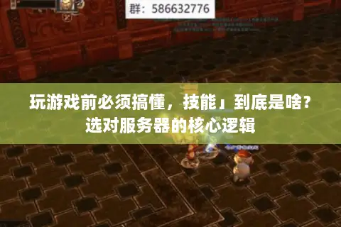 玩游戏前必须搞懂,技能」到底是啥?选对服务器的核心逻辑 玩游戏前必须搞懂,技能」到底是啥?选对服务器的核心逻辑