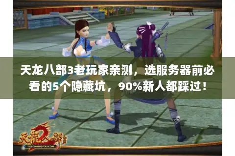 天龙八部3老玩家亲测,选服务器前必看的5个隐藏坑,90%新人都踩过! 天龙八部3老玩家亲测,选服务器前必看的5个隐藏坑,90%新人都踩过!