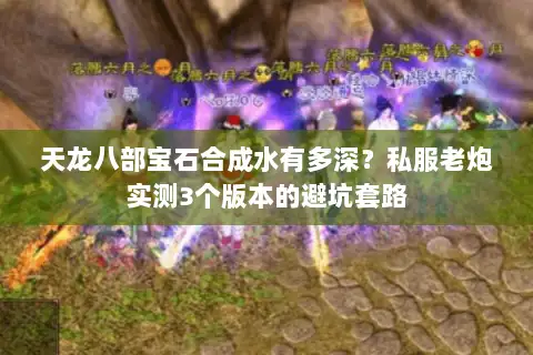 天龙八部宝石合成水有多深？私服老炮实测3个版本的避坑套路