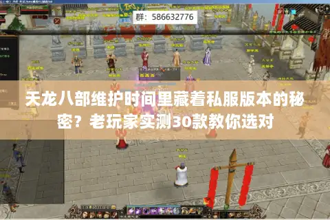 天龙八部维护时间里藏着私服版本的秘密？老玩家实测30款教你选对