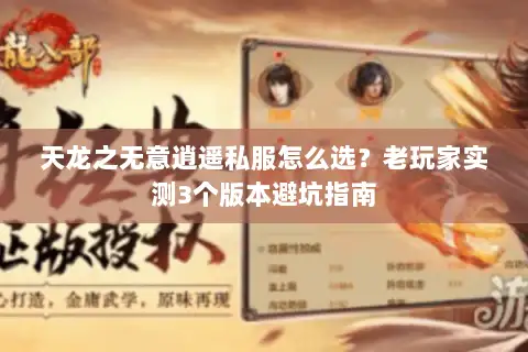天龙之无意逍遥私服怎么选?老玩家实测3个版本避坑指南 天龙之无意逍遥私服怎么选?老玩家实测3个版本避坑指南