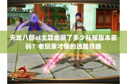 天龙八部ol主题曲藏了多少私服版本密码?老玩家才懂的选服攻略 天龙八部ol主题曲藏了多少私服版本密码?老玩家才懂的选服攻略