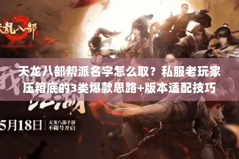 天龙八部帮派名字怎么取？私服老玩家压箱底的3类爆款思路+版本适配技巧