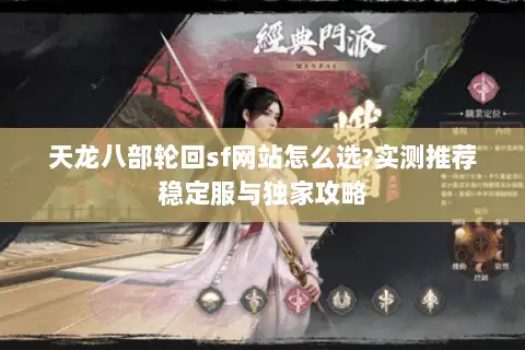 天龙八部轮回sf网站怎么选?实测推荐稳定服与独家攻略 天龙八部轮回sf网站怎么选?实测推荐稳定服与独家攻略
