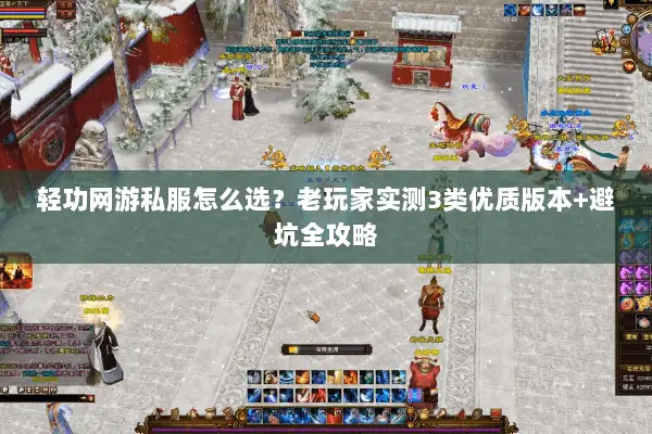 轻功网游私服怎么选?老玩家实测3类优质版本+避坑全攻略 轻功网游私服怎么选?老玩家实测3类优质版本+避坑全攻略