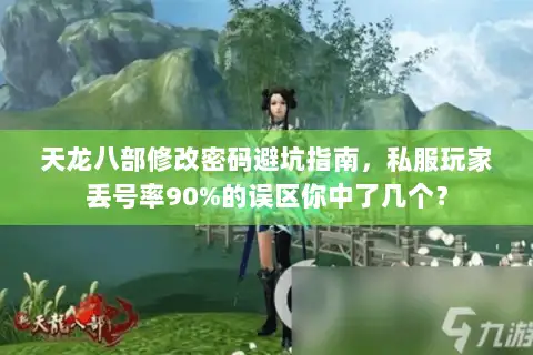 天龙八部修改密码避坑指南,私服玩家丢号率90%的误区你中了几个? 天龙八部修改密码避坑指南,私服玩家丢号率90%的误区你中了几个?