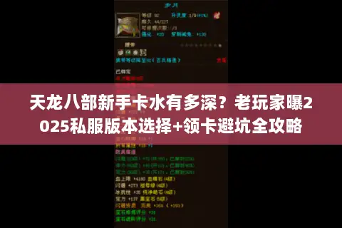 天龙八部新手卡水有多深?老玩家曝2025私服版本选择+领卡避坑全攻略 天龙八部新手卡水有多深?老玩家曝2025私服版本选择+领卡避坑全攻略