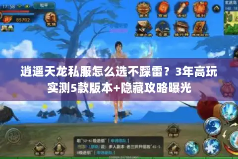 逍遥天龙私服怎么选不踩雷？3年高玩实测5款版本+隐藏攻略曝光