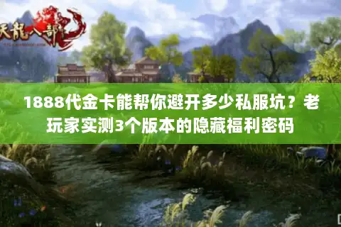 1888代金卡能帮你避开多少私服坑?老玩家实测3个版本的隐藏福利密码 1888代金卡能帮你避开多少私服坑?老玩家实测3个版本的隐藏福利密码