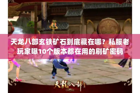 天龙八部玄铁矿石到底藏在哪？私服老玩家曝10个版本都在用的刷矿密码