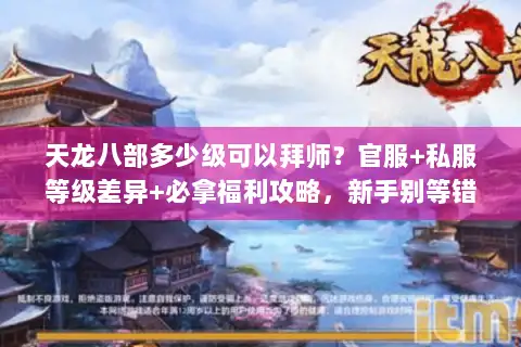 天龙八部多少级可以拜师？官服+私服等级差异+必拿福利攻略，新手别等错