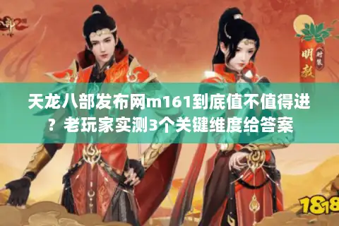 天龙八部发布网m161到底值不值得进？老玩家实测3个关键维度给答案