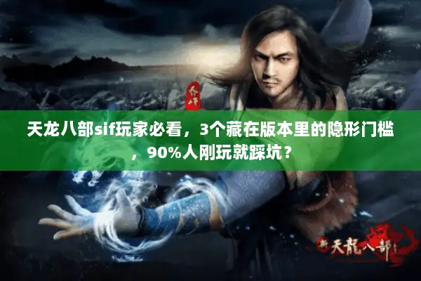 天龙八部sif玩家必看，3个藏在版本里的隐形门槛，90%人刚玩就踩坑？