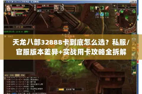 天龙八部32888卡到底怎么选？私服/官服版本差异+实战用卡攻略全拆解