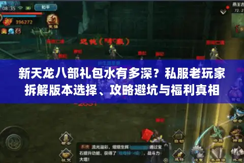 新天龙八部礼包水有多深?私服老玩家拆解版本选择、攻略避坑与福利真相 新天龙八部礼包水有多深?私服老玩家拆解版本选择、攻略避坑与福利真相