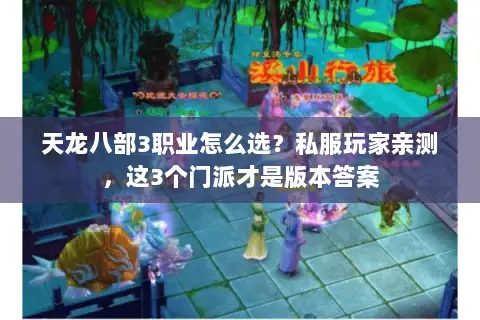 天龙八部3职业怎么选?私服玩家亲测,这3个门派才是版本答案 天龙八部3职业怎么选?私服玩家亲测,这3个门派才是版本答案