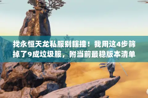 找永恒天龙私服别瞎撞!我用这4步筛掉了9成垃圾服,附当前最稳版本清单 找永恒天龙私服别瞎撞!我用这4步筛掉了9成垃圾服,附当前最稳版本清单