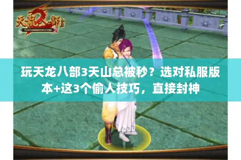 玩天龙八部3天山总被秒？选对私服版本+这3个偷人技巧，直接封神