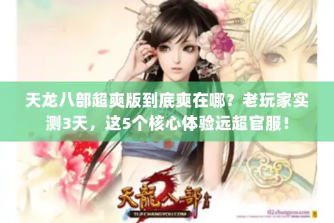 天龙八部超爽版到底爽在哪？老玩家实测3天，这5个核心体验远超官服！