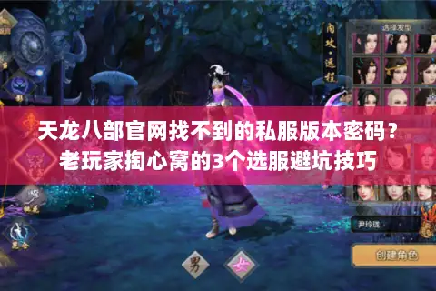 天龙八部官网找不到的私服版本密码？老玩家掏心窝的3个选服避坑技巧