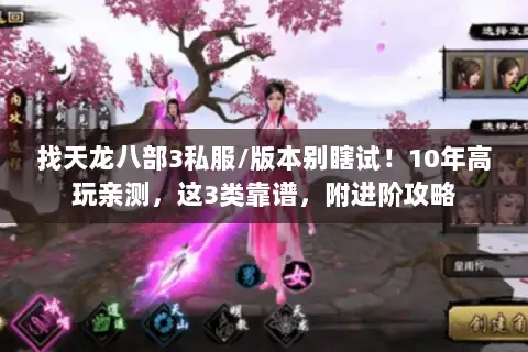 找天龙八部3私服/版本别瞎试！10年高玩亲测，这3类靠谱，附进阶攻略