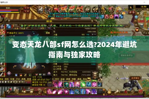 变态天龙八部sf网怎么选?2024年避坑指南与独家攻略 变态天龙八部sf网怎么选?2024年避坑指南与独家攻略