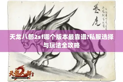 天龙八部2sf哪个版本最靠谱?私服选择与玩法全攻略 天龙八部2sf哪个版本最靠谱?私服选择与玩法全攻略