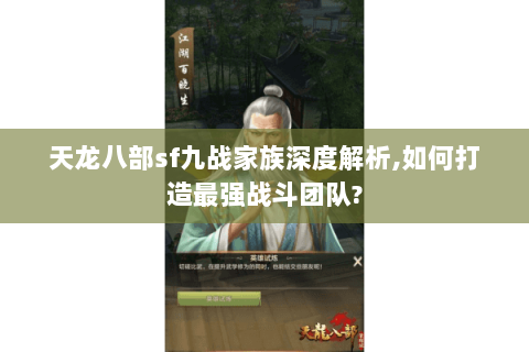 天龙八部sf九战家族深度解析,如何打造最强战斗团队?