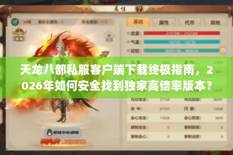 天龙八部私服客户端下载终极指南，2026年如何安全找到独家高倍率版本？