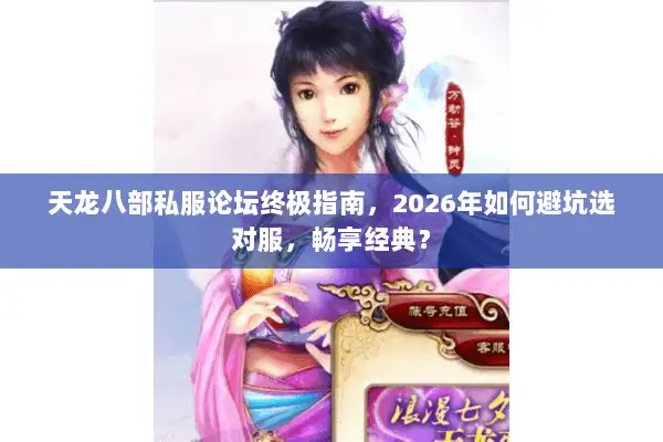 天龙八部私服论坛终极指南，2026年如何避坑选对服，畅享经典？