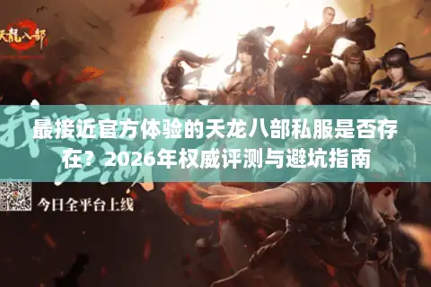 最接近官方体验的天龙八部私服是否存在？2026年权威评测与避坑指南