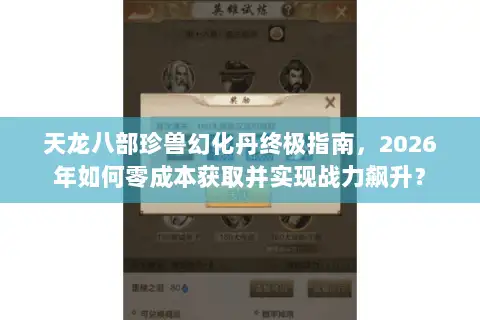 天龙八部珍兽幻化丹终极指南，2026年如何零成本获取并实现战力飙升？