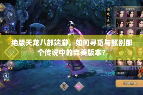 绝版天龙八部端游，如何寻觅与甄别那个传说中的完美版本？