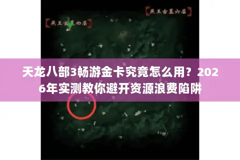 天龙八部3畅游金卡究竟怎么用？2026年实测教你避开资源浪费陷阱