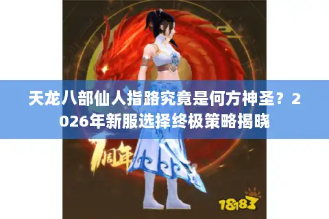 天龙八部仙人指路究竟是何方神圣?2026年新服选择终极策略揭晓 天龙八部仙人指路究竟是何方神圣?2026年新服选择终极策略揭晓