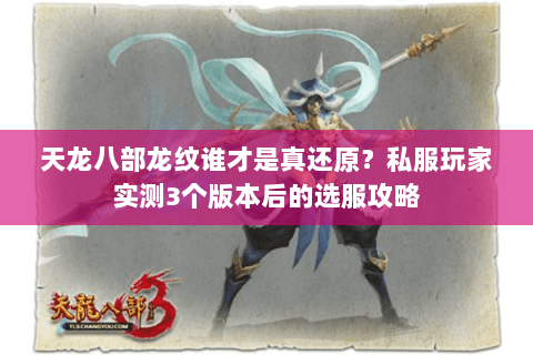 天龙八部龙纹谁才是真还原?私服玩家实测3个版本后的选服攻略 天龙八部龙纹谁才是真还原?私服玩家实测3个版本后的选服攻略
