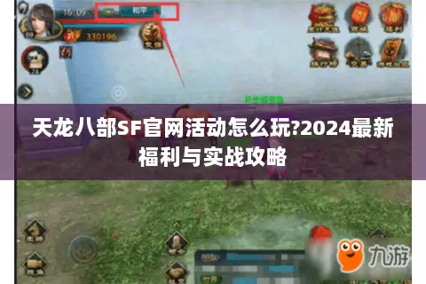 天龙八部SF官网活动怎么玩?2024最新福利与实战攻略