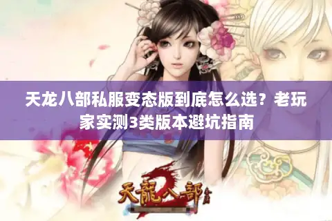 天龙八部私服变态版到底怎么选？老玩家实测3类版本避坑指南