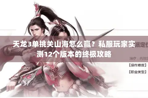 天龙3单挑关山海怎么赢?私服玩家实测12个版本的终极攻略 天龙3单挑关山海怎么赢?私服玩家实测12个版本的终极攻略