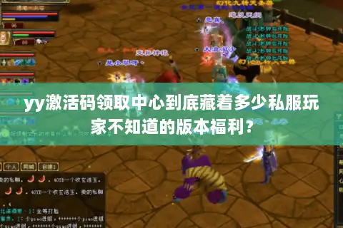 yy激活码领取中心到底藏着多少私服玩家不知道的版本福利？