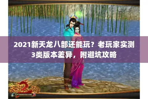 2021新天龙八部还能玩？老玩家实测3类版本差异，附避坑攻略