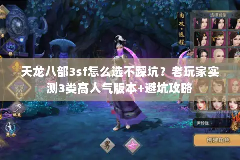 天龙八部3sf怎么选不踩坑?老玩家实测3类高人气版本+避坑攻略 天龙八部3sf怎么选不踩坑?老玩家实测3类高人气版本+避坑攻略