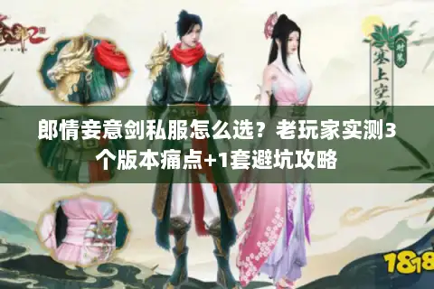 郎情妾意剑私服怎么选？老玩家实测3个版本痛点+1套避坑攻略