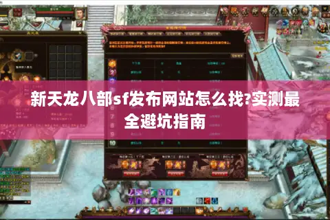 新天龙八部sf发布网站怎么找?实测最全避坑指南