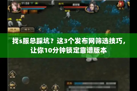 找s服总踩坑?这3个发布网筛选技巧,让你10分钟锁定靠谱版本 找s服总踩坑?这3个发布网筛选技巧,让你10分钟锁定靠谱版本