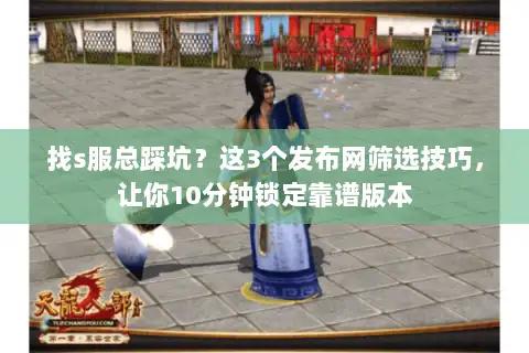找s服总踩坑?这3个发布网筛选技巧,让你10分钟锁定靠谱版本 找s服总踩坑?这3个发布网筛选技巧,让你10分钟锁定靠谱版本
