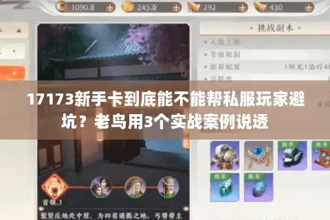 17173新手卡到底能不能帮私服玩家避坑？老鸟用3个实战案例说透