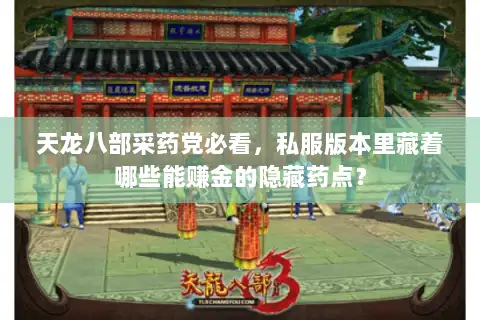 天龙八部采药党必看，私服版本里藏着哪些能赚金的隐藏药点？