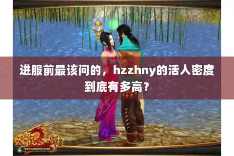 进服前最该问的,hzzhny的活人密度到底有多高? 进服前最该问的,hzzhny的活人密度到底有多高?